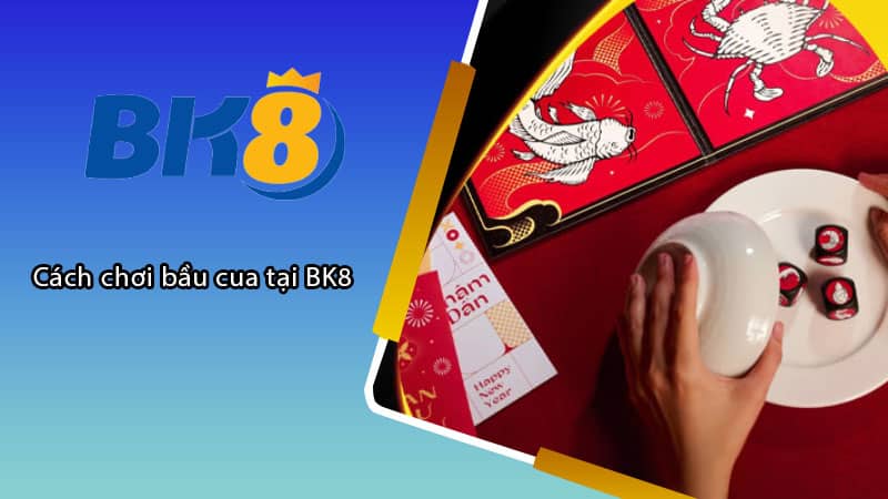 Cách chơi bầu cua tại BK8