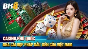 Casino Phú Quốc - Nhà Cái Hợp Pháp Đầu Tiên Của Việt Nam