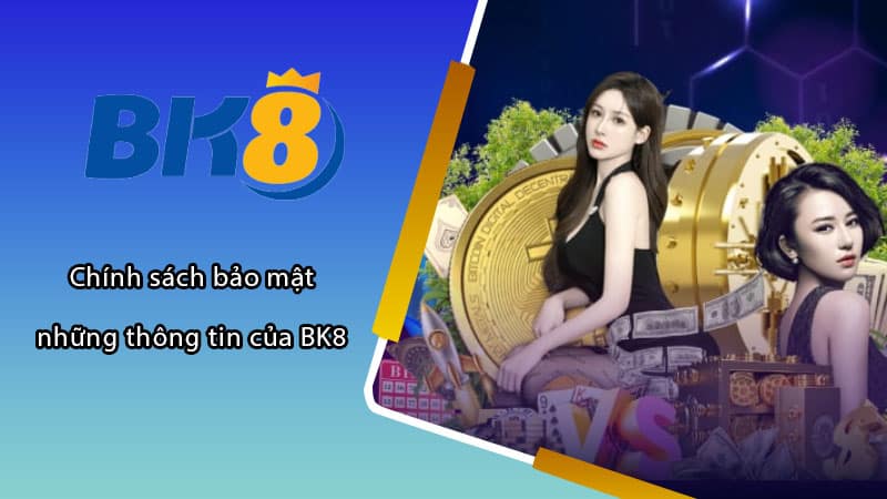 Chính sách bảo mật những thông tin của BK8