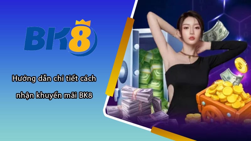 Hướng dẫn chi tiết cách nhận khuyến mãi BK8