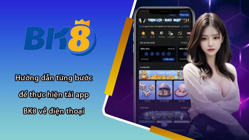 Hướng dẫn từng bước để thực hiện tải app BK8 về điện thoại