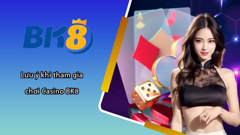 Lưu ý khi tham gia chơi Casino BK8