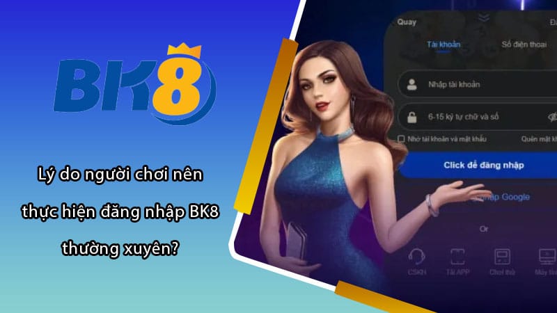 Lý do người chơi nên thực hiện đăng nhập BK8 thường xuyên?