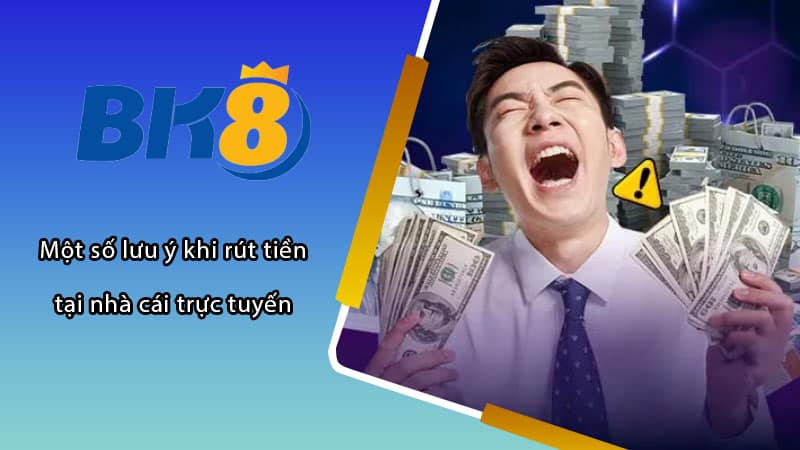 Một số lưu ý khi rút tiền tại nhà cái trực tuyến