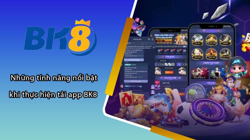 Những tính năng nổi bật khi thực hiện tải app BK8 