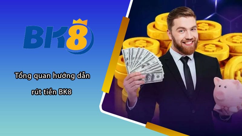 Tổng quan hướng dẫn rút tiền BK8 