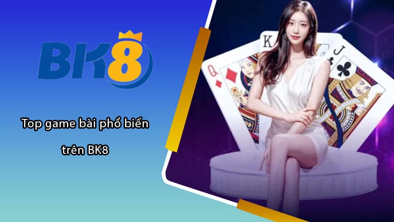 Top game bài phổ biến trên BK8